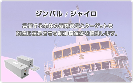 ジンバル/ジャイロ：実装する本体の姿勢安定とターゲットを的確に補足させる制御構造体を提供します。